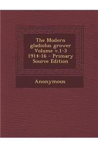 The Modern Gladiolus Grower Volume V.1-3 1914-16