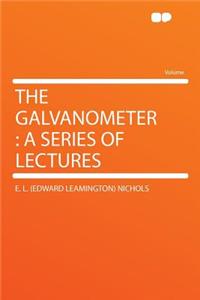 The Galvanometer: A Series of Lectures