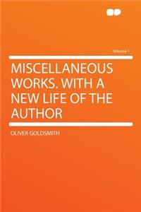 Miscellaneous Works. with a New Life of the Author Volume 1