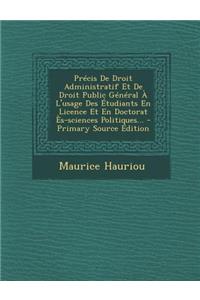 Precis de Droit Administratif Et de Droit Public General A L'Usage Des Etudiants En Licence Et En Doctorat Es-Sciences Politiques...