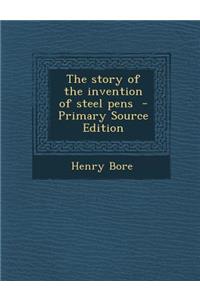 The Story of the Invention of Steel Pens - Primary Source Edition