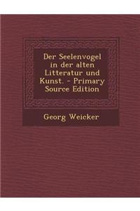 Der Seelenvogel in Der Alten Litteratur Und Kunst.