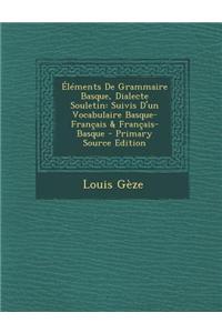 Elements de Grammaire Basque, Dialecte Souletin: Suivis D'Un Vocabulaire Basque-Francais & Francais-Basque - Primary Source Edition