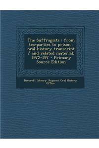 The Suffragists: From Tea-Parties to Prison: Oral History Transcript / And Related Material, 1972-197