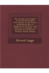 The Comedy and Tragedy of the Second Empire: Paris Society in the Sixties, Including Letters of Napoleon III, M. Pietri, and Comte de La Chapelle, and Portraits of the Period