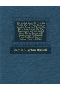 The United States Navy in the World War: Official Pictures Selected from the Files of the Navy Department, the War Department and the United States Ma