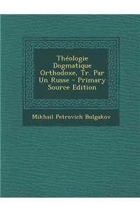 Theologie Dogmatique Orthodoxe, Tr. Par Un Russe