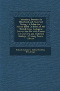Laboratory Exercises in Structural and Historical Geology: A Laboratory Manual Based on Folios of the United States Geological Survey; For Use with Classes in Structural and Historical Geology