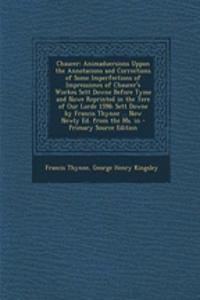 Chaucer: Animaduersions Uppon the Annotacions and Corrections of Some Imperfections of Impressiones of Chaucer's Workes Sett Downe Before Tyme and Nowe Reprinted in the Yere of Our Lorde 1598; Sett Downe by Francis Thynne ... Now Newly Ed. from the: Animaduersions Uppon the Annotacions and Corrections of Some Imperfections of Impressiones of Chaucer's Workes Sett Downe Before Tyme and Nowe Repri