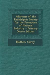 Addresses of the Philadelphia Society for the Promotion of National Industry
