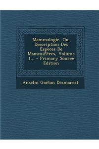 Mammalogie, Ou, Description Des Especes de Mammiferes, Volume 1...