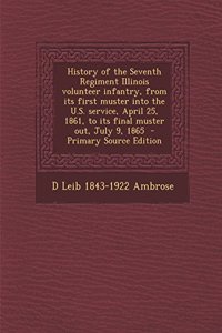 History of the Seventh Regiment Illinois Volunteer Infantry, from Its First Muster Into the U.S. Service, April 25, 1861, to Its Final Muster Out, Jul