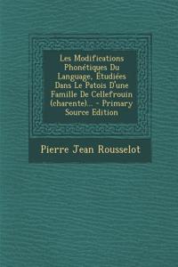 Les Modifications Phonétiques Du Language, Étudiées Dans Le Patois D'une Famille De Cellefrouin (charente)... - Primary Source Edition
