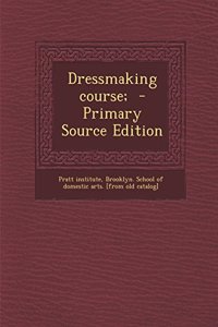 Dressmaking Course; - Primary Source Edition
