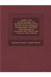 Quellen Und Untersuchungen Zur Geschichte Des Hexenwahns Und Der Hexenverfolgung Im Mittelalter: Mit Einer Untersuchung Der Geschichte Des Wortes Hexe - Primary Source Edition
