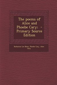 The Poems of Alice and Phoebe Cary; - Primary Source Edition