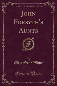 John Forsyth's Aunts (Classic Reprint)