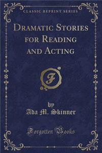 Dramatic Stories for Reading and Acting (Classic Reprint)