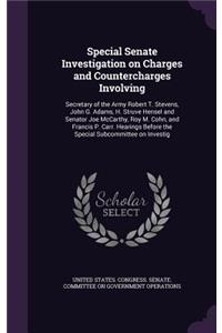 Special Senate Investigation on Charges and Countercharges Involving: Secretary of the Army Robert T. Stevens, John G. Adams, H. Struve Hensel and Senator Joe McCarthy, Roy M. Cohn, and Francis P. Carr. Hearings Before