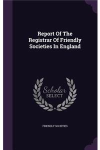 Report of the Registrar of Friendly Societies in England
