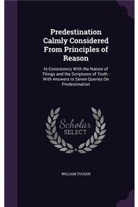 Predestination Calmly Considered From Principles of Reason