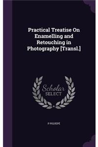 Practical Treatise On Enamelling and Retouching in Photography [Transl.]