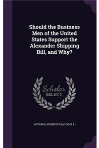 Should the Business Men of the United States Support the Alexander Shipping Bill, and Why?