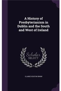 A History of Presbyterianism in Dublin and the South and West of Ireland