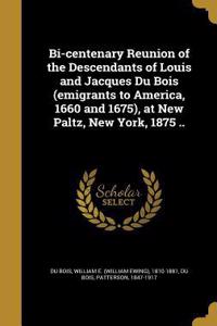 Bi-centenary Reunion of the Descendants of Louis and Jacques Du Bois (emigrants to America, 1660 and 1675), at New Paltz, New York, 1875 ..