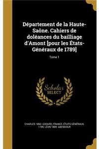 Département de la Haute-Saône. Cahiers de doléances du bailliage d'Amont [pour les États-Généraux de 1789]; Tome 1