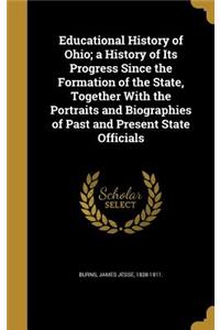 Educational History of Ohio; a History of Its Progress Since the Formation of the State, Together With the Portraits and Biographies of Past and Present State Officials