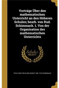 Vortrage Uber Den Mathematischen Unterricht an Den Hoheren Schulen; Bearb. Von Rud. Schimmack. 1. Von Der Organisation Des Mathematischen Unterrichts