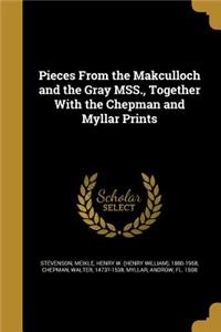 Pieces from the Makculloch and the Gray Mss., Together with the Chepman and Myllar Prints