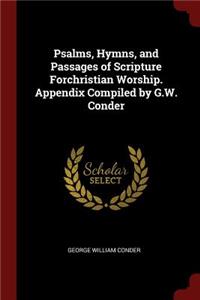 Psalms, Hymns, and Passages of Scripture Forchristian Worship. Appendix Compiled by G.W. Conder