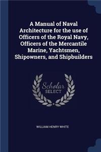 A Manual of Naval Architecture for the use of Officers of the Royal Navy, Officers of the Mercantile Marine, Yachtsmen, Shipowners, and Shipbuilders