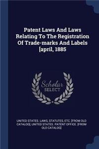 Patent Laws And Laws Relating To The Registration Of Trade-marks And Labels [april, 1885