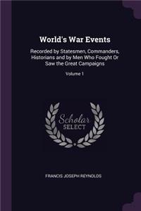 World's War Events: Recorded by Statesmen, Commanders, Historians and by Men Who Fought Or Saw the Great Campaigns; Volume 1