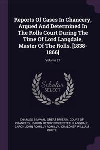 Reports of Cases in Chancery, Argued and Determined in the Rolls Court During the Time of Lord Langdale, Master of the Rolls. [1838-1866]; Volume 27