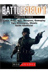Battlefield 1 Turning Tides Game, Maps, DLC, Weapons, Gameplay, Tips, Strategies, Cheats, Guide Unofficial