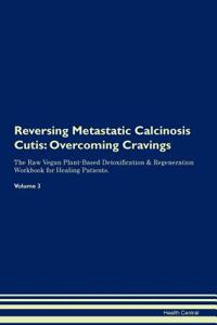 Reversing Metastatic Calcinosis Cutis: Overcoming Cravings the Raw Vegan Plant-Based Detoxification & Regeneration Workbook for Healing Patients. Volume 3