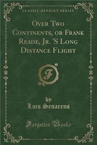 Over Two Continents, or Frank Reade, Jr. 's Long Distance Flight (Classic Reprint)