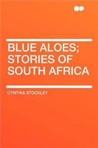 Blue Aloes; Stories of South Africa