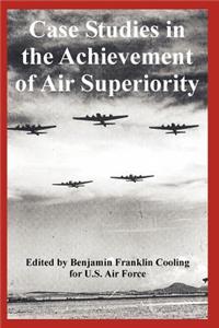 Case Studies in the Achievement of Air Superiority