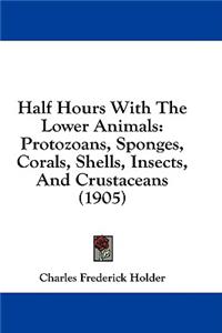 Half Hours with the Lower Animals