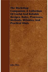The Workshop Companion. A Collection Of Useful And Reliable Recipes, Rules, Processes, Methods, Wrinkles, And Practical Hints