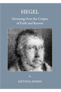 Hegel: Hovering Over the Corpse of Faith and Reason