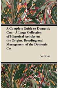 Complete Guide to Domestic Cats - A Large Collection of Historical Articles on the Origins, Breeding and Management of the Domestic Cat