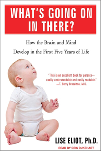 What's Going on in There?: How the Brain and Mind Develop in the First Five Years of Life: How the Brain and Mind Develop in the First Five Years of Life