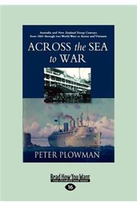 Across the Sea to War: Australian and New Zealand Troop Convoys from 1865 Through Two World Wars to Korea and Vietnam (Large Print 16pt)