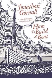 How To Build A Boat: The Story of a Magical Voyage of Rediscovery